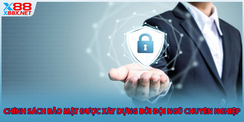 Chính sách bảo mật được xây dựng bởi đội ngũ chuyên nghiệp
