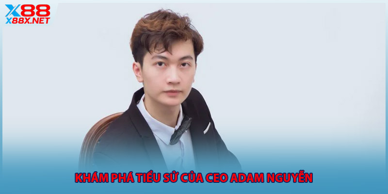 Khám phá tiểu sử của ceo Adam Nguyễn